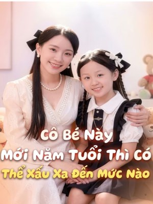 Cô Bé Này Mới Năm Tuổi Thì Có Thể Xấu Xa Đến Mức Nào