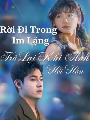 Rừi Đi Trong Im Lặng, Trở Lại Khi Anh Hối Hận - Roi Di Trong Im Lang,Tro Lai Khi Anh Hoi Han (2026)